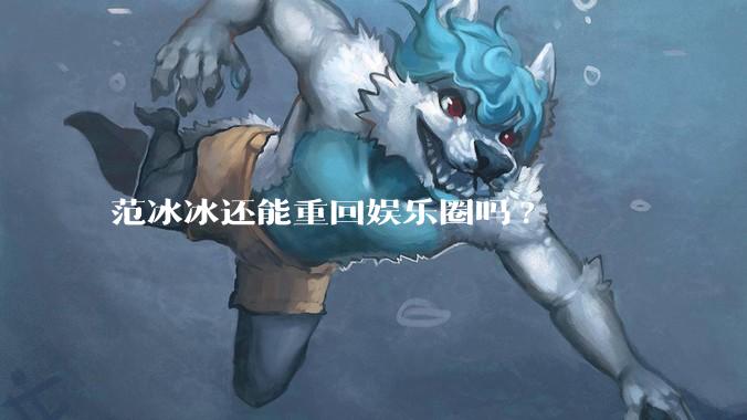 范冰冰还能重回娱乐圈吗?