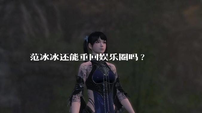 范冰冰还能重回娱乐圈吗?